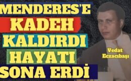 Menderes’e Kadeh Kaldırdı, Hayatı Sona Erdi