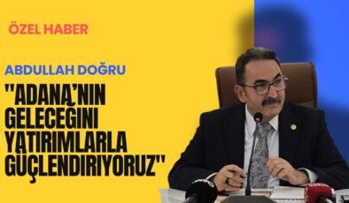 "Adana’nın geleceğini yatırımlarla güçlendiriyoruz"
