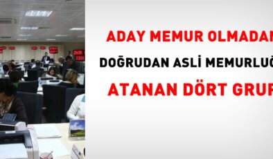 Aday Memur Olmadan Doğrudan Asli Memurluğa Atanan Dört Grup