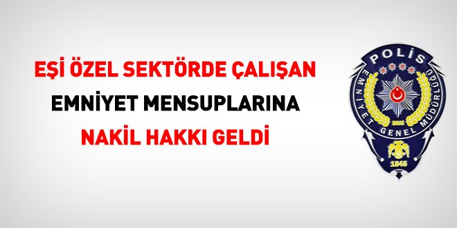 Eşi özel sektörde çalışan polislere nakil hakkı