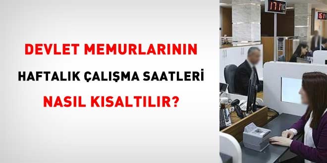 Memurların haftalık çalışma saatleri nasıl kısaltılır?