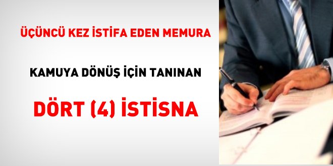 Üçüncü kez istifa eden memura kamuya dönüş için tanınan 4 istisna