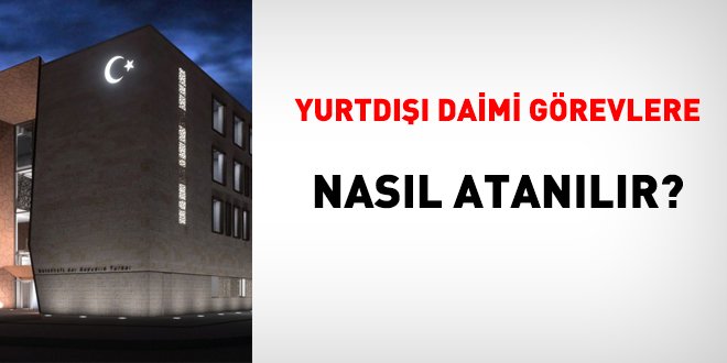 Yurtdışı daimi görevlere nasıl atanılır?