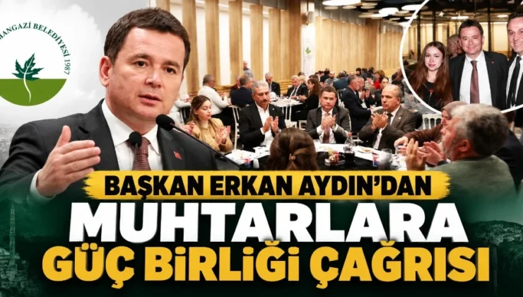 Başkan Erkan Aydın’dan muhtarlara güç birliği çağrısı