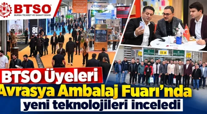 BTSO Üyeleri Avrasya Ambalaj Fuarı’nda yeni teknolojileri inceledi