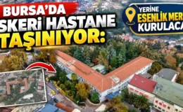 Bursa’da askeri hastane taşınıyor: Yerine Esenlik Merkezi kurulacak