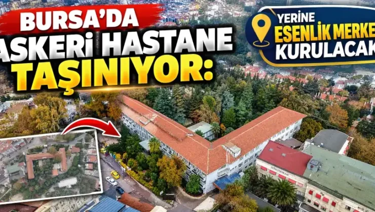 Bursa’da askeri hastane taşınıyor: Yerine Esenlik Merkezi kurulacak