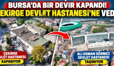 Bursa’da bir devir kapandı: Çekirge Devlet Hastanesi’ne veda