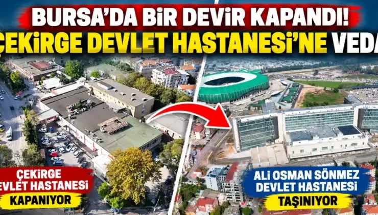 Bursa’da bir devir kapandı: Çekirge Devlet Hastanesi’ne veda