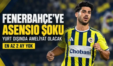 Fenerbahçe’ye Marco Asensio şoku! Yıldız futbolcu en az 2 ay yok