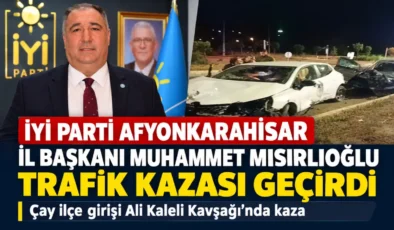 İyi Parti İl Başkanı Mısırlıoğlu trafik kazası geçirdi