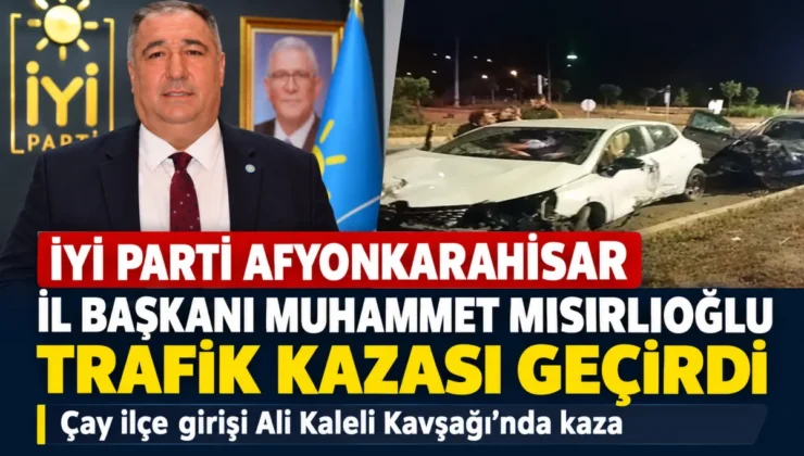 İyi Parti İl Başkanı Mısırlıoğlu trafik kazası geçirdi