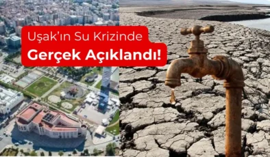 Uşak’ın su krizinde gerçek açıklandı: Maden hedef gösterildi, su verileri OSB’leri işaret etti
