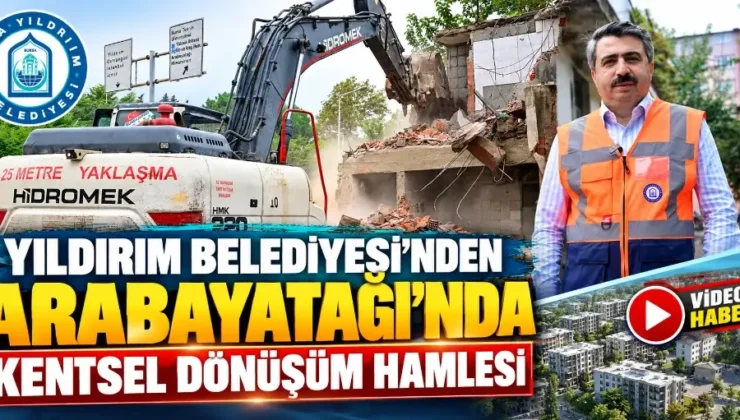 Yıldırım Belediyesi’nden Arabayatağı’nda kentsel dönüşüm hamlesi
